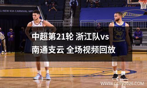 中超第21轮 浙江队vs南通支云 全场视频回放