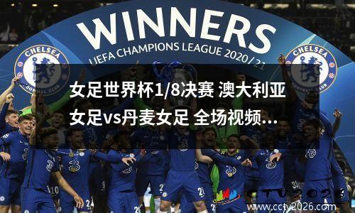 女足世界杯1/8决赛 澳大利亚女足vs丹麦女足 全场视频回放