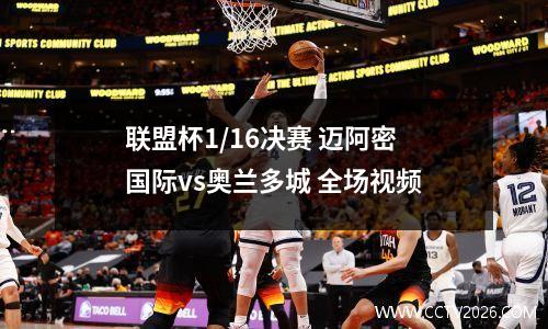 联盟杯1/16决赛 迈阿密国际vs奥兰多城 全场视频