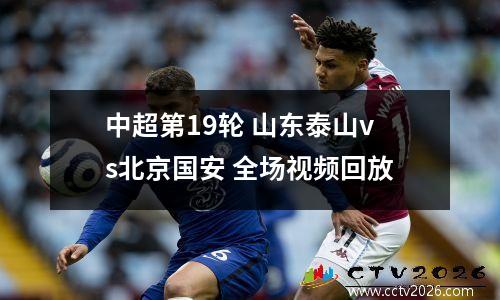 中超第19轮 山东泰山vs北京国安 全场视频回放