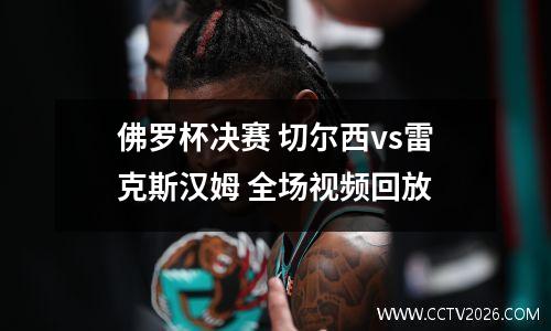 佛罗杯决赛 切尔西vs雷克斯汉姆 全场视频回放