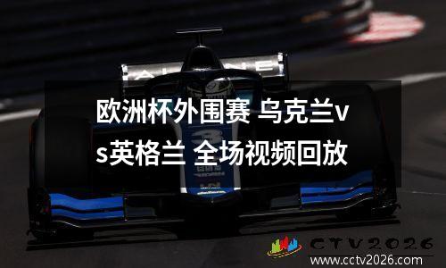 欧洲杯外围赛 乌克兰vs英格兰 全场视频回放