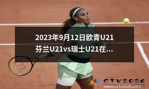 2023年9月12日欧青U21芬兰U21vs瑞士U21在线直播