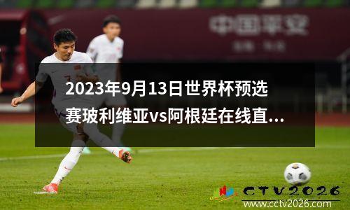 2023年9月13日世界杯预选赛玻利维亚vs阿根廷在线直播