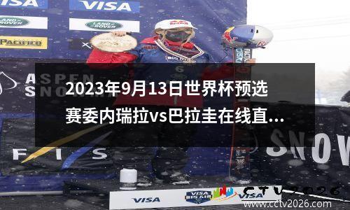 2023年9月13日世界杯预选赛委内瑞拉vs巴拉圭在线直播