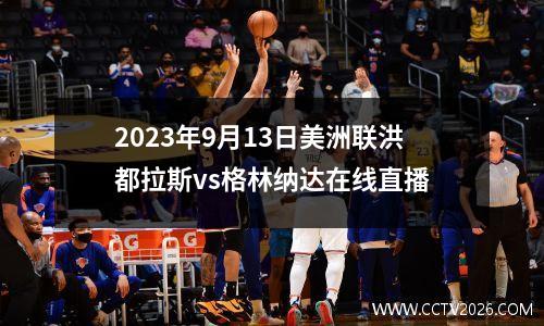 2023年9月13日美洲联洪都拉斯vs格林纳达在线直播