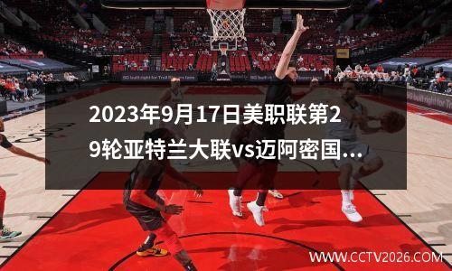 2023年9月17日美职联第29轮亚特兰大联vs迈阿密国际在线直播
