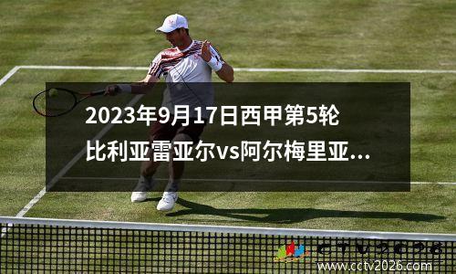 2023年9月17日西甲第5轮比利亚雷亚尔vs阿尔梅里亚在线直播