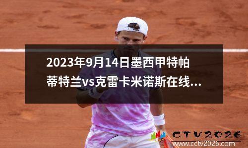 2023年9月14日墨西甲特帕蒂特兰vs克雷卡米诺斯在线直播