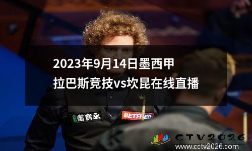 2023年9月14日墨西甲拉巴斯竞技vs坎昆在线直播