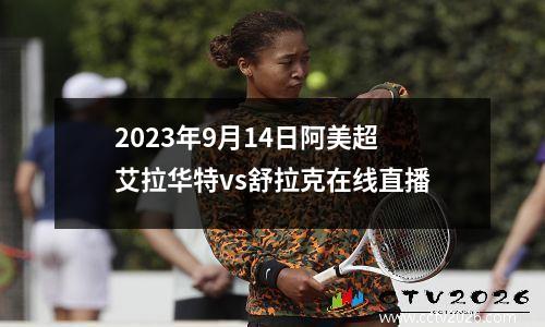 2023年9月14日阿美超艾拉华特vs舒拉克在线直播