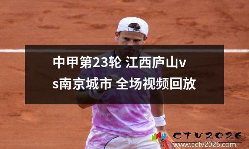 中甲第23轮 江西庐山vs南京城市 全场视频回放