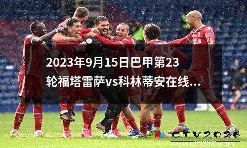 2023年9月15日巴甲第23轮福塔雷萨vs科林蒂安在线直播