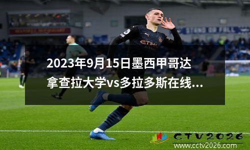 2023年9月15日墨西甲哥达拿查拉大学vs多拉多斯在线直播