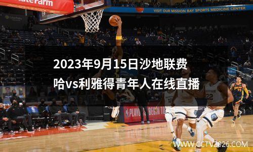 2023年9月15日沙地联费哈vs利雅得青年人在线直播