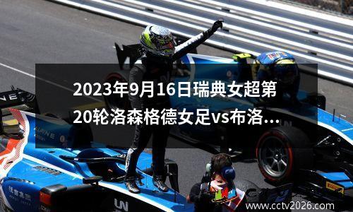 2023年9月16日瑞典女超第20轮洛森格德女足vs布洛马波卡纳女足在线直播