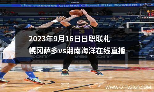 2023年9月16日日职联札幌冈萨多vs湘南海洋在线直播