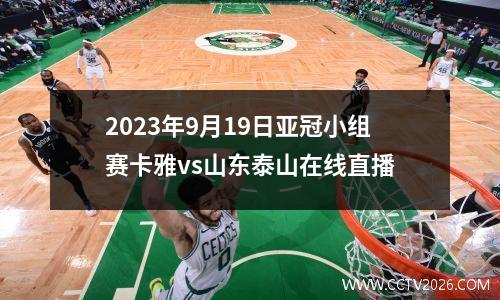 2023年9月19日亚冠小组赛卡雅vs山东泰山在线直播