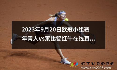 2023年9月20日欧冠小组赛年青人vs莱比锡红牛在线直播