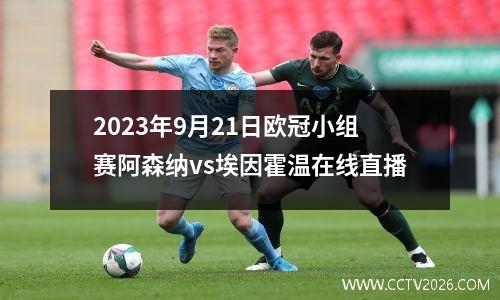 2023年9月21日欧冠小组赛阿森纳vs埃因霍温在线直播