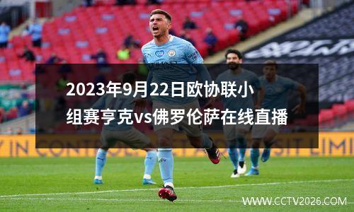 2023年9月22日欧协联小组赛亨克vs佛罗伦萨在线直播