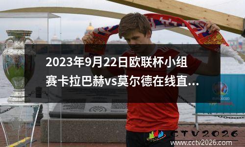 2023年9月22日欧联杯小组赛卡拉巴赫vs莫尔德在线直播