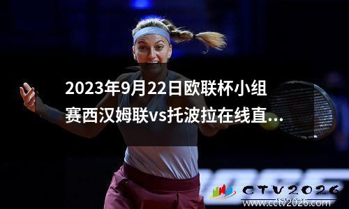 2023年9月22日欧联杯小组赛西汉姆联vs托波拉在线直播