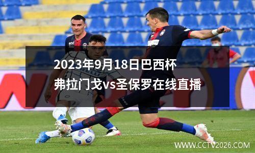 2023年9月18日巴西杯弗拉门戈vs圣保罗在线直播