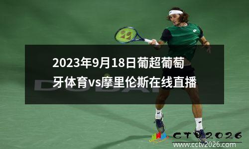 2023年9月18日葡超葡萄牙体育vs摩里伦斯在线直播