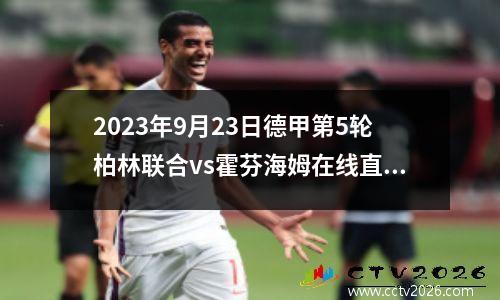 2023年9月23日德甲第5轮柏林联合vs霍芬海姆在线直播