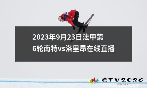 2023年9月23日法甲第6轮南特vs洛里昂在线直播