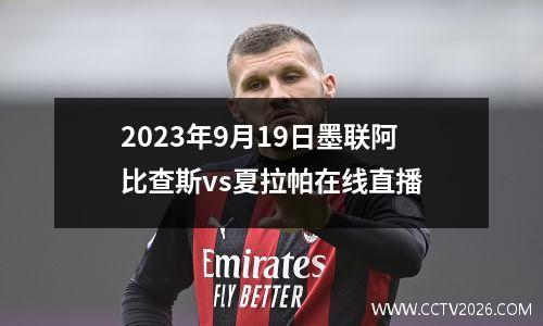 2023年9月19日墨联阿比查斯vs夏拉帕在线直播
