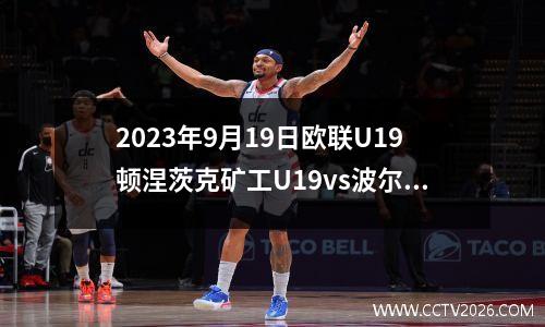 2023年9月19日欧联U19顿涅茨克矿工U19vs波尔图U19在线直播