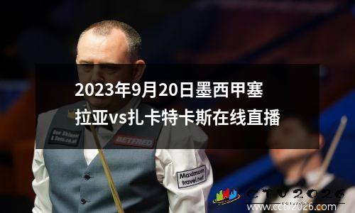 2023年9月20日墨西甲塞拉亚vs扎卡特卡斯在线直播