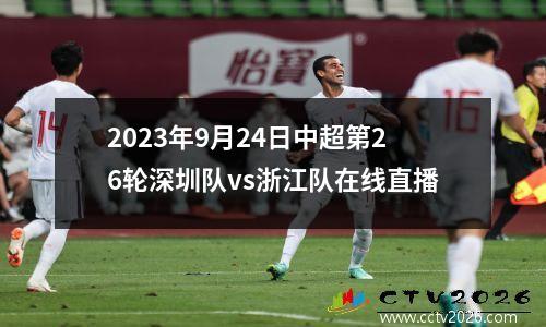 2023年9月24日中超第26轮深圳队vs浙江队在线直播