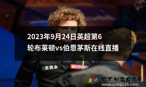 2023年9月24日英超第6轮布莱顿vs伯恩茅斯在线直播