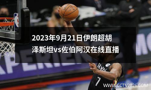 2023年9月21日伊朗超胡泽斯坦vs佐伯阿汉在线直播
