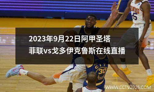 2023年9月22日阿甲圣塔菲联vs戈多伊克鲁斯在线直播