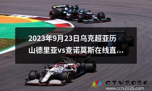 2023年9月23日乌克超亚历山德里亚vs查诺莫斯在线直播