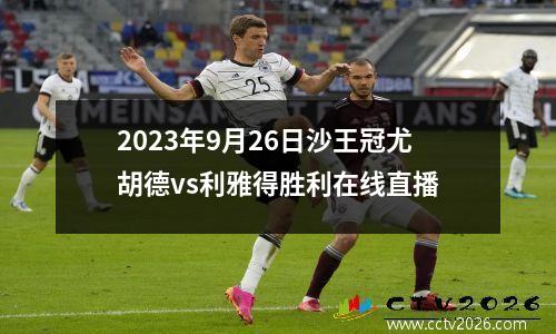 2023年9月26日沙王冠尤胡德vs利雅得胜利在线直播