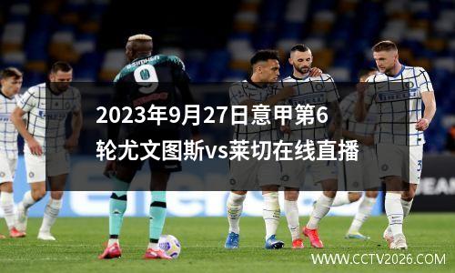 2023年9月27日意甲第6轮尤文图斯vs莱切在线直播