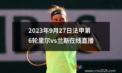 2023年9月27日法甲第6轮里尔vs兰斯在线直播