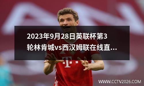 2023年9月28日英联杯第3轮林肯城vs西汉姆联在线直播