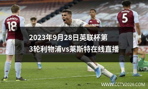 2023年9月28日英联杯第3轮利物浦vs莱斯特在线直播