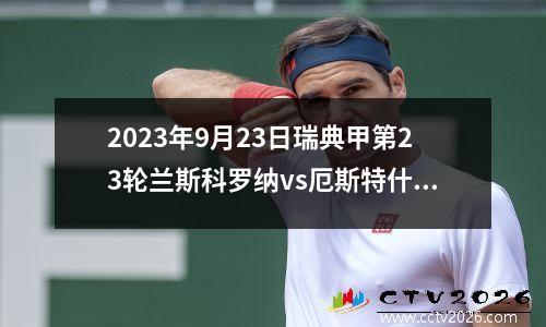 2023年9月23日瑞典甲第23轮兰斯科罗纳vs厄斯特什在线直播