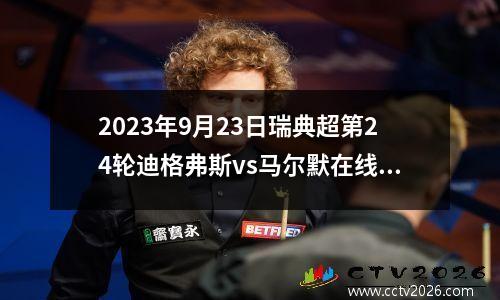 2023年9月23日瑞典超第24轮迪格弗斯vs马尔默在线直播