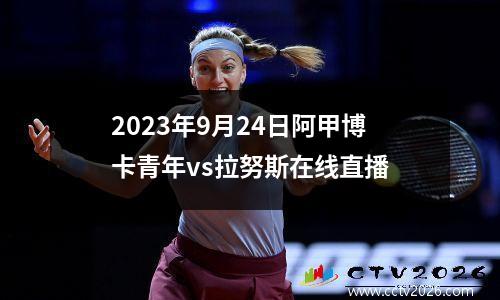 2023年9月24日阿甲博卡青年vs拉努斯在线直播