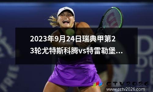 2023年9月24日瑞典甲第23轮尤特斯科腾vs特雷勒堡在线直播