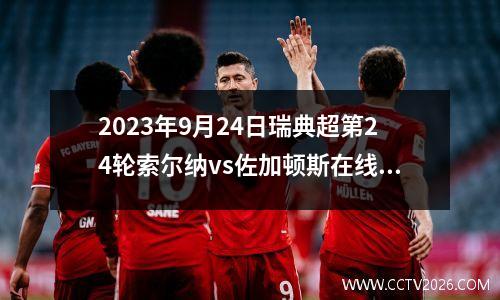 2023年9月24日瑞典超第24轮索尔纳vs佐加顿斯在线直播