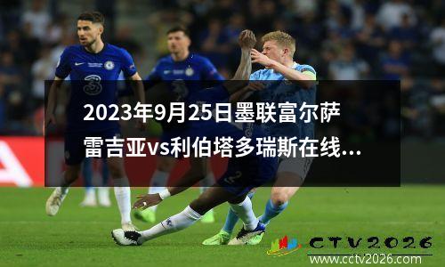 2023年9月25日墨联富尔萨雷吉亚vs利伯塔多瑞斯在线直播